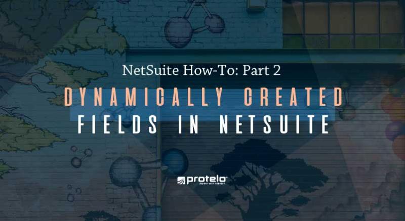 Dynamically Created Fields in NetSuite: Part II