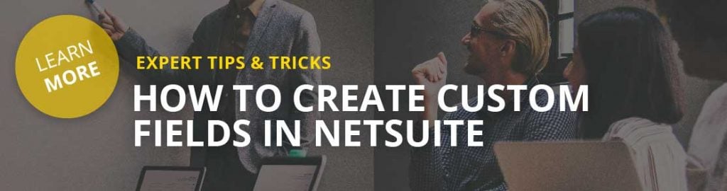 NetSuite Tips, NetSuite custom Fields