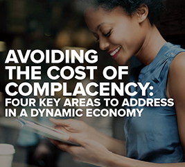 AVOIDING THE COST OF COMPLACENCY: FOUR KEY AREAS TO ADDRESS IN A DYNAMIC ECONOMY